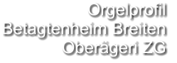 Orgelprofil  Betagtenheim Breiten Oberägeri ZG