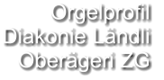 Orgelprofil  Diakonie Ländli Oberägeri ZG