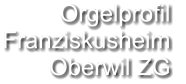 Orgelprofil  Franziskusheim Oberwil ZG