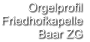 Orgelprofil  Friedhofkapelle Baar ZG