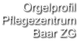 Orgelprofil  Pflegezentrum Baar ZG