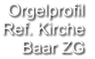 Orgelprofil  Ref. Kirche Baar ZG