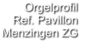 Orgelprofil  Ref. Pavillon Menzingen ZG