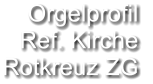 Orgelprofil  Ref. Kirche Rotkreuz ZG