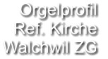 Orgelprofil  Ref. Kirche Walchwil ZG