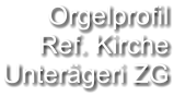 Orgelprofil  Ref. Kirche Unterägeri ZG