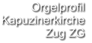 Orgelprofil  Kapuzinerkirche  Zug ZG