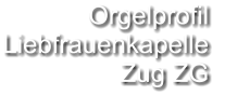 Orgelprofil  Liebfrauenkapelle  Zug ZG