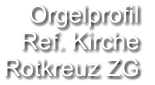 Orgelprofil  Ref. Kirche Rotkreuz ZG