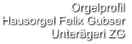 Orgelprofil  Hausorgel Felix Gubser Unterägeri ZG