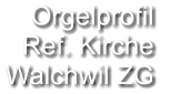 Orgelprofil  Ref. Kirche Walchwil ZG