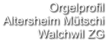 Orgelprofil  Altersheim Mütschi Walchwil ZG