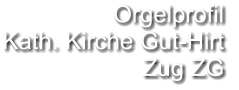 Orgelprofil  Kath. Kirche Gut-Hirt Zug ZG