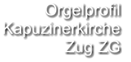 Orgelprofil  Kapuzinerkirche  Zug ZG